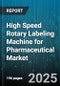 High Speed Rotary Labeling Machine for Pharmaceutical Market by Application, Technology, End-User, Machine Configuration, Drive Type, Speed Range, Integration Level, Distribution Channel - Global Forecast 2025-2030 - Product Image