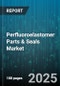 Perfluoroelastomer Parts & Seals Market by Product Type (Custom Components, Gasket, O Ring), End Use Industry (Aerospace & Defense, Automotive, Chemical Processing), Application, Distribution Channel - Global Forecast 2025-2030 - Product Thumbnail Image