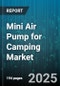 Mini Air Pump for Camping Market by Power Source (Electric, Manual), Product Type (Foot Pump, Handheld Pump, Multi-Function Pump), Distribution Channel, Application, End User - Global Forecast 2025-2030 - Product Thumbnail Image