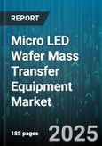 Micro LED Wafer Mass Transfer Equipment Market by Equipment Type, Transfer Technique, Wafer Size, End-Use Industry, Automation Level - Global Forecast 2025-2030- Product Image