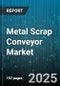 Metal Scrap Conveyor Market by Material Type (Ferrous, Non Ferrous), Conveyor Type (Belt Conveyor, Chain Conveyor, Roller Conveyor), End Use Industry, Automation Level, Distribution Channel - Global Forecast 2025-2030 - Product Thumbnail Image