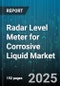 Radar Level Meter for Corrosive Liquid Market by End User (Chemical, Oil & Gas, Pharmaceuticals), Type (Guided Wave Radar, Non Contact Radar), Output Signal, Mounting Type, Measuring Range, Material - Global Forecast 2025-2030 - Product Thumbnail Image