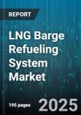 LNG Barge Refueling System Market - Global Forecast 2025-2030- Product Image