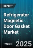 Refrigerator Magnetic Door Gasket Market - Global Forecast 2025-2030- Product Image