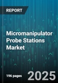 Micromanipulator Probe Stations Market - Global Forecast 2025-2030- Product Image