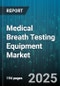 Medical Breath Testing Equipment Market by Product Type, Technology, End User, Application, Test Type, Distribution Channel - Global Forecast 2025-2030 - Product Image