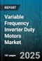 Variable Frequency Inverter Duty Motors Market by End User Industry (Infrastructure, Manufacturing, Oil & Gas), Motor Rating (21-50 Hp, 6-20 Hp, >50 Hp), Product Type, Supply Voltage, Phase, Enclosure Type, Mounting Type, Cooling Method - Global Forecast 2025-2030 - Product Image