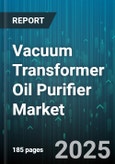 Vacuum Transformer Oil Purifier Market by Technology (Offline, Online), Type (Portable, Stationary), Application, End User, Capacity Range - Global Forecast 2025-2030- Product Image