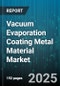 Vacuum Evaporation Coating Metal Material Market by Process Type (Electron Beam Evaporation, Resistance Evaporation, Thermal Evaporation), Substrate (Fabric, Glass, Metal), End-User Industry, Application, Coating Material, Equipment - Global Forecast 2025-2030 - Product Image