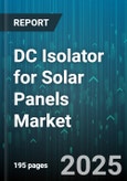 DC Isolator for Solar Panels Market - Global Forecast 2025-2030- Product Image