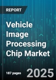 Vehicle Image Processing Chip Market by Application (ADAS, Autonomous Driving, in Vehicle Infotainment), Vehicle Type (Commercial Vehicle, Passenger Car), Chip Type, End User - Global Forecast 2025-2030- Product Image