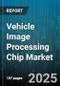 Vehicle Image Processing Chip Market by Application (ADAS, Autonomous Driving, in Vehicle Infotainment), Vehicle Type (Commercial Vehicle, Passenger Car), Chip Type, End User - Global Forecast 2025-2030 - Product Thumbnail Image