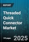 Threaded Quick Connector Market by Product Type (Hardware, Services, Software), Deployment Mode (Cloud, Hybrid, on Premise), End Use Industry, Organization Size, Application - Global Forecast 2025-2030 - Product Thumbnail Image