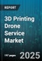 3D Printing Drone Service Market by Industry Vertical (Aerospace, Automotive, Construction), Technology (Ded, Ebm, Fdm), Material, Application, Service Type, Business Model - Global Forecast 2025-2030 - Product Thumbnail Image
