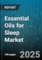 Essential Oils for Sleep Market by Product Type (Blend Essential Oil, Single Essential Oil), Application (Aromatherapy, Inhalation, Topical), Sales Channel, End User, Form - Global Forecast 2025-2030 - Product Image