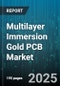 Multilayer Immersion Gold PCB Market by Product Type (Flexible, Rigid, Rigid Flex), Layer Count (Eight Layer or More, Four Layer, Six Layer), End Use Industry, Application - Global Forecast 2025-2030 - Product Thumbnail Image