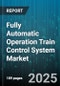 Fully Automatic Operation Train Control System Market by System Type (CBTC, Conventional, ETCS), Application (High-Speed, Mainline, Metro), Component, Grade of Automation - Global Forecast 2025-2030 - Product Thumbnail Image