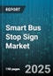 Smart Bus Stop Sign Market by Type (Advertising, E-Ink, Lcd), Application (Advertising, Emergency Notification, Passenger Information), Connectivity, Power Source, End Use, Component - Global Forecast 2025-2030 - Product Thumbnail Image