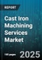 Cast Iron Machining Services Market by Machining Service Type (Drilling, Grinding, Milling), End Use Industry (Automotive, Construction, Defense), Machine Tool Type, Material Grade - Global Forecast 2025-2030 - Product Thumbnail Image