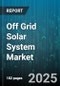 Off Grid Solar System Market by Product Type (Hybrid Solar System, Standalone Solar System), Battery Technology (Flow, Lead Acid, Lithium Ion), Power Rating, End User, Application - Global Forecast 2025-2030 - Product Thumbnail Image