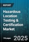 Hazardous Location Testing & Certification Market by End Use Industry, Protection Technique, Certification Standard, Equipment Type, Zone Division, Hazard Group, Temperature Class - Global Forecast 2025-2030 - Product Thumbnail Image