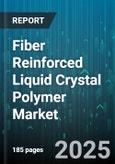 Fiber Reinforced Liquid Crystal Polymer Market by Fiber Type (Carbon Fiber, Glass Fiber), Application (Aerospace, Automotive, Consumer Goods), Manufacturing Process, Form, Grade - Global Forecast 2025-2030- Product Image