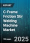 C-Frame Friction Stir Welding Machine Market by End Use Industry (Aerospace, Automotive, Rail), Type (Portable, Stationary), Axis, Tool Material, Control Type, Machine Capacity - Global Forecast 2025-2030 - Product Thumbnail Image