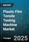 Plastic Film Tensile Testing Machine Market by Film Type (Hdpe, Ldpe, Pp), End Use Industry (Agriculture, Automotive, Construction), Product Type, Testing Mode, Force Capacity - Global Forecast 2025-2030 - Product Image