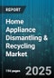 Home Appliance Dismantling & Recycling Market by Appliance Type (Air Conditioners, Dishwashers, Microwaves), Material Type (Electronics, Glass, Metals), Process Type, End User - Global Forecast 2025-2030 - Product Image