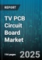 TV PCB Circuit Board Market by Type (Flexible, Rigid, Rigid-Flex), Layer Count (Double Layer, Multilayer, Single Layer), Base Material, Mounting Technology, Application - Global Forecast 2025-2030 - Product Thumbnail Image