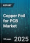 Copper Foil for PCB Market by Product Type (Electrodeposited Copper, Rolled Annealed Copper), Copper Thickness (Medium, Thick, Thin), Application, End Use, Product Form - Global Forecast 2025-2030 - Product Thumbnail Image