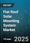 Flat Roof Solar Mounting System Market by Installation Type (Ballasted, Penetrated), End Use (Commercial, Industrial, Residential), Module Type, Material, Roof Membrane - Global Forecast 2025-2030 - Product Thumbnail Image