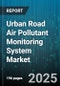 Urban Road Air Pollutant Monitoring System Market by Technology (Technology), Pollutant Type (Carbon Monoxide, Nitrogen Oxides, Ozone), Component, End User, Deployment - Global Forecast 2025-2030 - Product Thumbnail Image