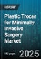 Plastic Trocar for Minimally Invasive Surgery Market by Type (Disposable, Reusable), Application (Arthroscopy, Gynecology, Laparoscopy), End User, Distribution Channel - Global Forecast 2025-2030 - Product Image