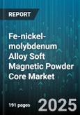 Fe-nickel-molybdenum Alloy Soft Magnetic Powder Core Market - Global Forecast 2025-2030- Product Image