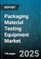 Packaging Material Testing Equipment Market by Material Type (Foil, Glass, Metal), Test Type (Test Type), Equipment Type, Technology, End Use Industry, Sales Channel - Global Forecast 2025-2030 - Product Image