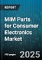 MIM Parts for Consumer Electronics Market by Application (Laptops, Smartphones, Tablets), Product (Battery Contacts, Connectors, Gear Components), Material, End User - Global Forecast 2025-2030 - Product Thumbnail Image