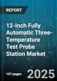 12-Inch Fully Automatic Three-Temperature Test Probe Station Market by Application, End User, Probe Type, Wafer Size, Automation Level, Test Stage, Temperature Range - Global Forecast 2025-2030- Product Image