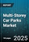 Multi-Storey Car Parks Market by Car Park Type (Automated Parking, Conventional Parking), Operation Mode (Self-Parking, Staff-Assisted, Valet Parking), End Use, Construction Material - Global Forecast 2025-2030 - Product Thumbnail Image