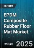 EPDM Composite Rubber Floor Mat Market by Type (Interlocking Floor Mats, Patterned Floor Mats, Solid Floor Mats), Thickness Range (4-6 Mm, 6-8 Mm, Above 8 Mm), End User, Application - Global Forecast 2025-2030- Product Image