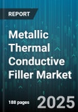 Metallic Thermal Conductive Filler Market - Global Forecast 2025-2030- Product Image
