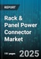 Rack & Panel Power Connector Market by End User Industry, Connector Type, Product Type, Distribution Channel, Power Rating, Number of Positions, Insulation Material, Panel Thickness - Global Forecast 2025-2030 - Product Thumbnail Image