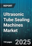 Ultrasonic Tube Sealing Machines Market by Application (Chemical, Cosmetics, Food and Beverage), Machine Type (Handheld, Inline, Integrated Packaging Line), Tube Material, End User, Distribution Channel - Global Forecast 2025-2030- Product Image