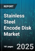 Stainless Steel Encode Disk Market - Global Forecast 2025-2030- Product Image