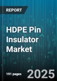 HDPE Pin Insulator Market - Global Forecast 2025-2030- Product Image