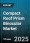 Compact Roof Prism Binocular Market - Global Forecast 2025-2030 - Product Thumbnail Image