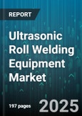Ultrasonic Roll Welding Equipment Market by Equipment Type (Automatic, Manual, Semi Automatic), Application (Foil Welding, Sheet Welding, Strip Welding), Industry Vertical, Material Type, Power Rating - Global Forecast 2025-2030- Product Image