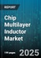 Chip Multilayer Inductor Market by Application (Aerospace & Defense, Automotive, Consumer Electronics), Material (Ceramic, Ferrite), Mounting Type, Frequency Range, Power Rating, Distribution Channel - Global Forecast 2025-2030 - Product Thumbnail Image