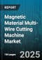 Magnetic Material Multi-Wire Cutting Machine Market by Type (Fully Automated, Manual, Semi Automated), Application (Aerospace, Automotive, Construction), End User, Wire Diameter, Distribution Channel - Global Forecast 2025-2030 - Product Thumbnail Image