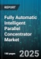 Fully Automatic Intelligent Parallel Concentrator Market by Technology (Dish, Fresnel Lens, Linear Fresnel), Application (Desalination, Energy Generation, Industrial Processing), End User, Product Type, Power Capacity - Global Forecast 2025-2030 - Product Image
